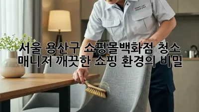 서울 용산구 쇼핑몰/백화점 청소 매니저: 깨끗한 쇼핑 환경의 비밀