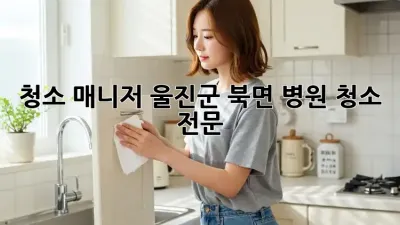 청소 매니저, 울진군 북면 병원 청소 전문 🏥✨