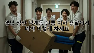 경남 양산 덕계동 원룸 이사? 용달이사 예약, 이렇게 하세요!